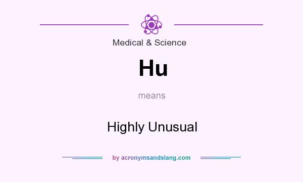 What does Hu mean? It stands for Highly Unusual