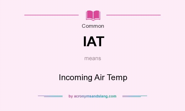 What does IAT mean? It stands for Incoming Air Temp