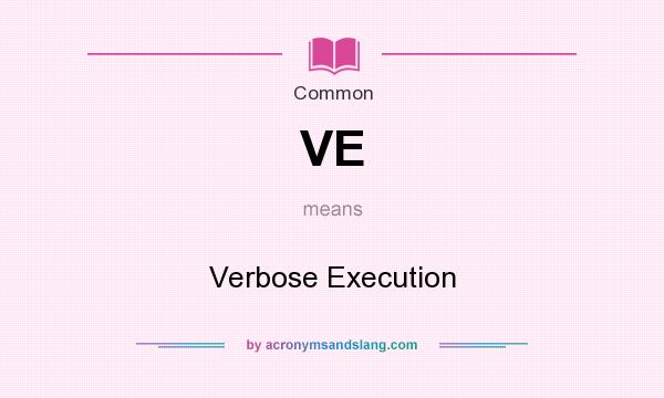 What does VE mean? It stands for Verbose Execution
