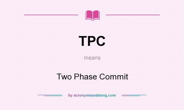 What does TPC mean? It stands for Two Phase Commit