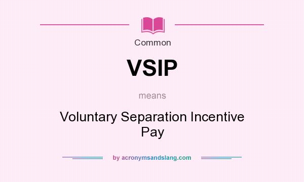 What does VSIP mean? It stands for Voluntary Separation Incentive Pay
