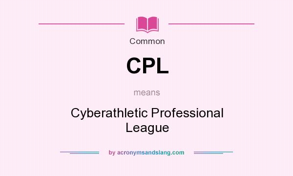 What does CPL mean? It stands for Cyberathletic Professional League