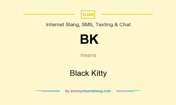 What does BK mean? It stands for Black Kitty