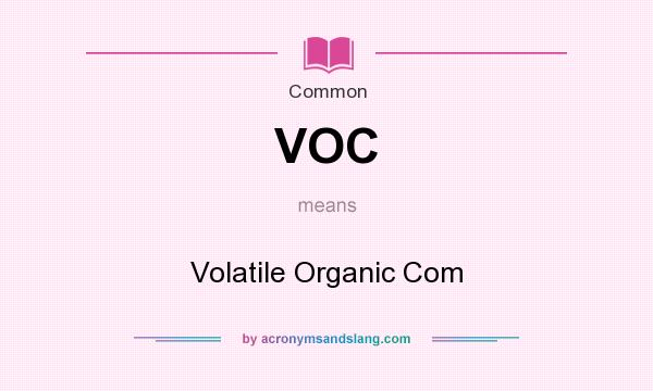 What does VOC mean? It stands for Volatile Organic Com