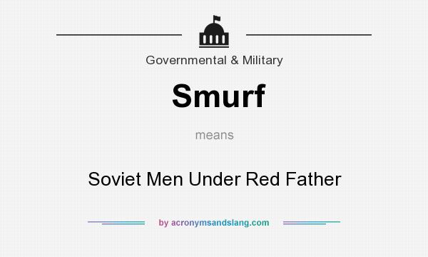 What does Smurf mean? It stands for Soviet Men Under Red Father