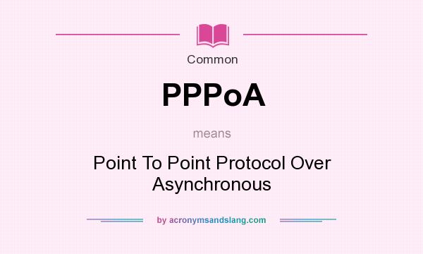What does PPPoA mean? It stands for Point To Point Protocol Over Asynchronous