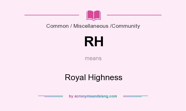 What does RH mean? It stands for Royal Highness