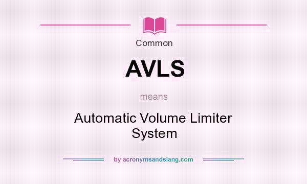What does AVLS mean? It stands for Automatic Volume Limiter System