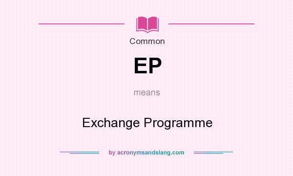 What does EP mean? It stands for Exchange Programme