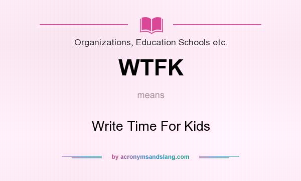 What does WTFK mean? It stands for Write Time For Kids