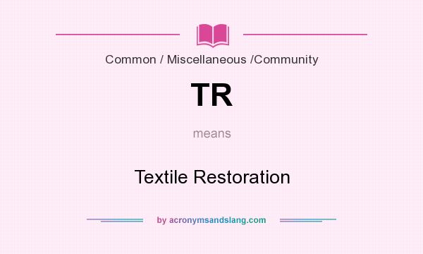 What does TR mean? It stands for Textile Restoration