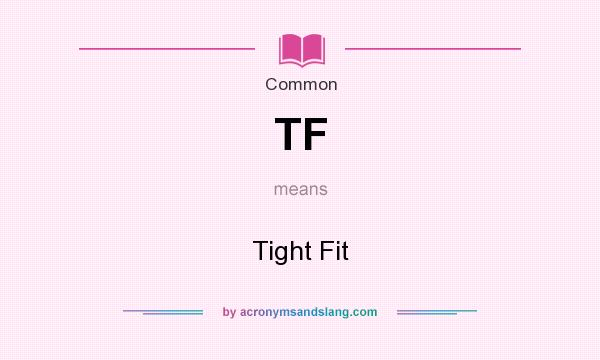 What does TF mean? It stands for Tight Fit