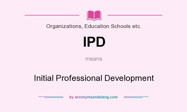 What does IPD mean? It stands for Initial Professional Development