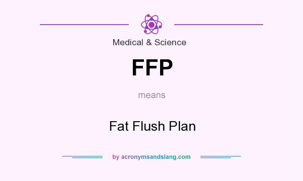 What does FFP mean? It stands for Fat Flush Plan