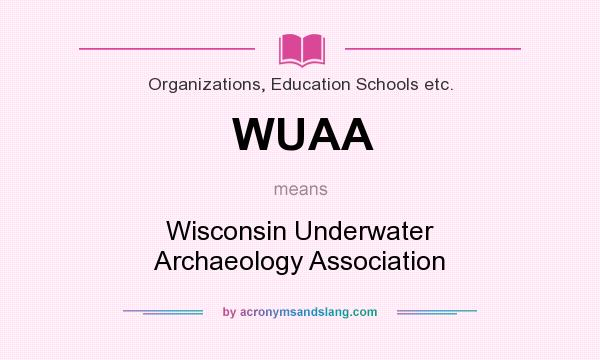 What does WUAA mean? It stands for Wisconsin Underwater Archaeology Association