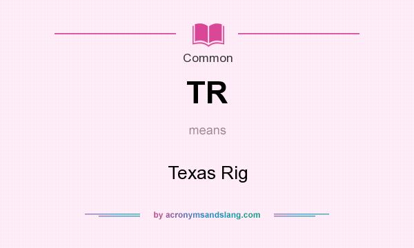 What does TR mean? It stands for Texas Rig