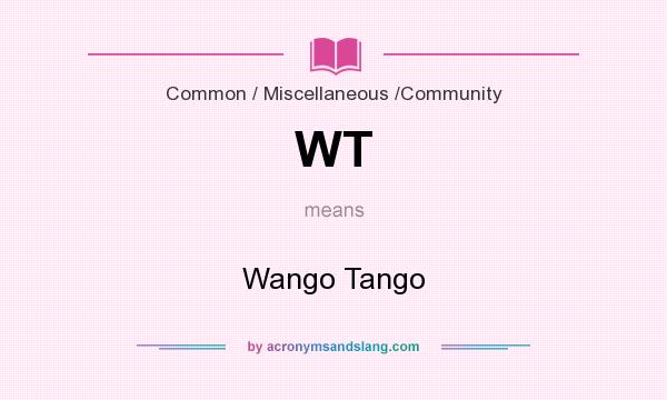 What does WT mean? It stands for Wango Tango