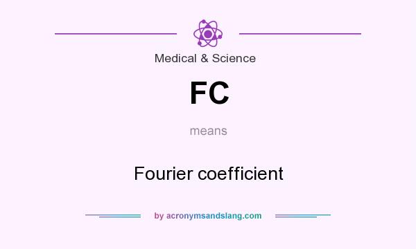 What does FC mean? It stands for Fourier coefficient