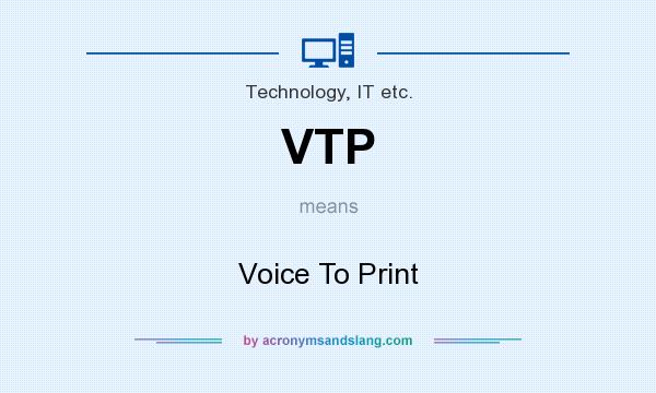 What does VTP mean? It stands for Voice To Print