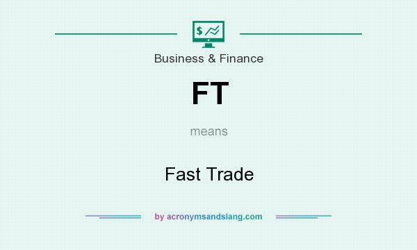 What does FT mean? It stands for Fast Trade