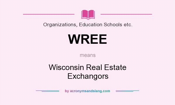 What does WREE mean? It stands for Wisconsin Real Estate Exchangors