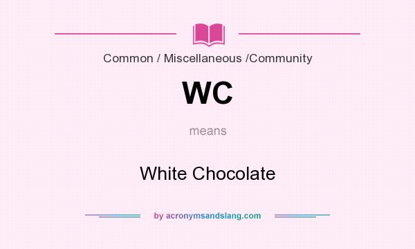 What does WC mean? It stands for White Chocolate