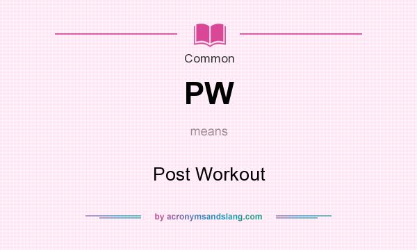 What does PW mean? It stands for Post Workout