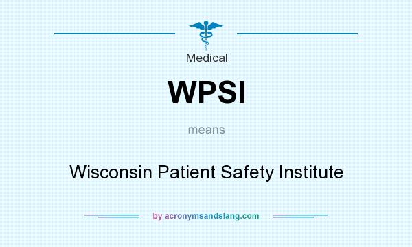 What does WPSI mean? It stands for Wisconsin Patient Safety Institute