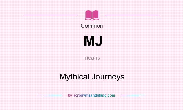 What does MJ mean? It stands for Mythical Journeys