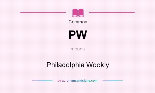 What does PW mean? It stands for Philadelphia Weekly