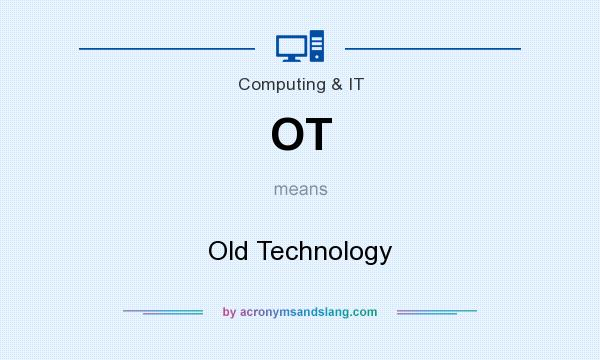 What does OT mean? It stands for Old Technology