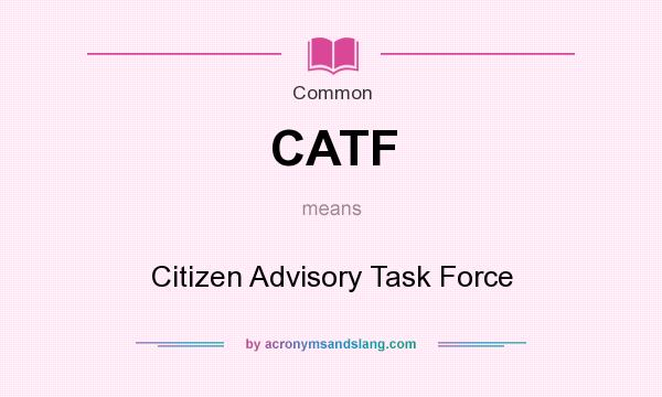 What does CATF mean? It stands for Citizen Advisory Task Force