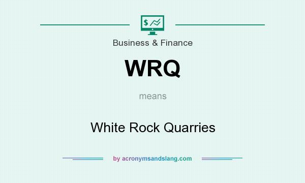 What does WRQ mean? It stands for White Rock Quarries