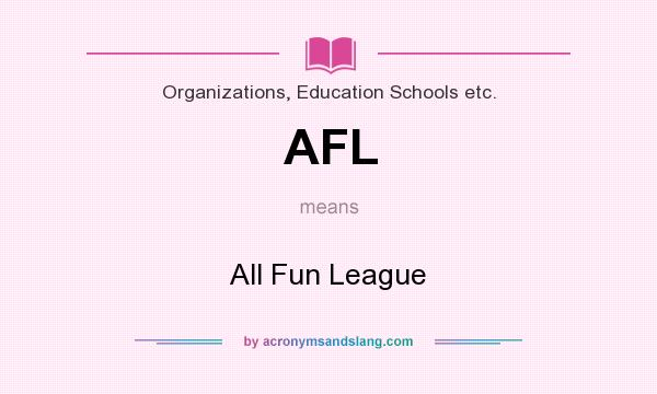 What does AFL mean? It stands for All Fun League