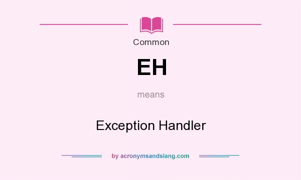 What does EH mean? It stands for Exception Handler