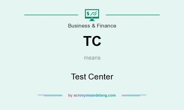 What does TC mean? It stands for Test Center