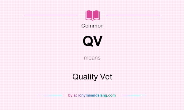 What does QV mean? It stands for Quality Vet
