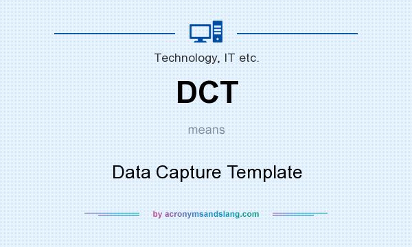 What does DCT mean? It stands for Data Capture Template