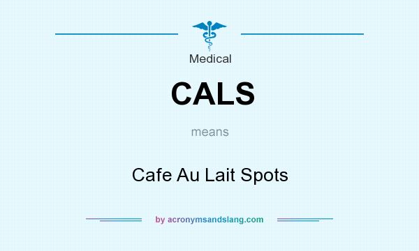 What does CALS mean? It stands for Cafe Au Lait Spots