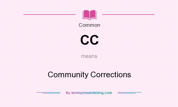 What does CC mean? It stands for Community Corrections
