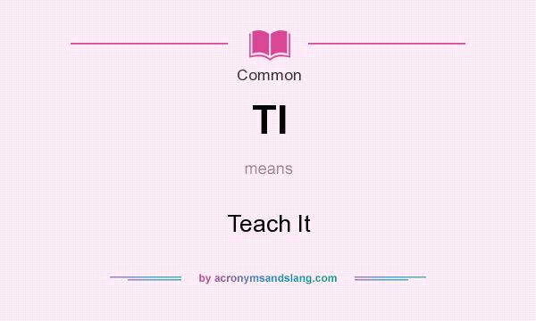 What does TI mean? It stands for Teach It