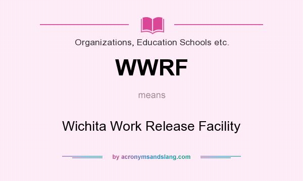 What does WWRF mean? It stands for Wichita Work Release Facility
