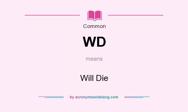 What does WD mean? It stands for Will Die