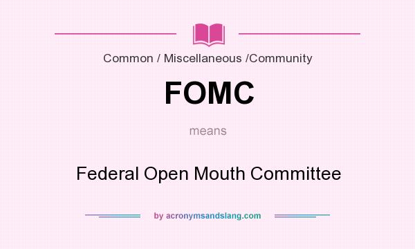 What does FOMC mean? It stands for Federal Open Mouth Committee