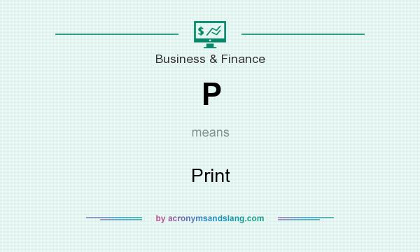 What does P mean? It stands for Print