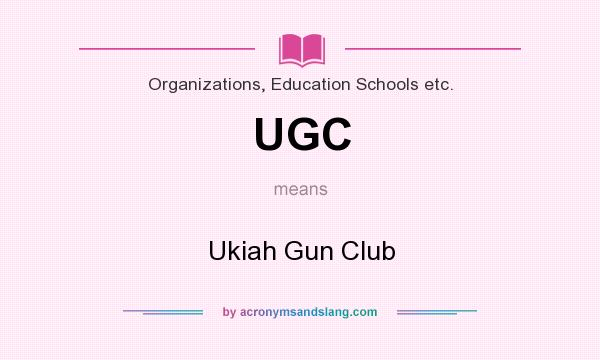 What does UGC mean? It stands for Ukiah Gun Club
