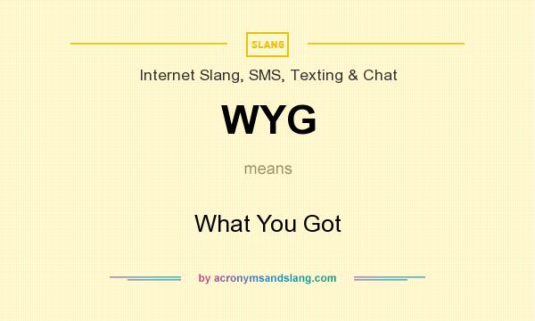 What does WYG mean? It stands for What You Got