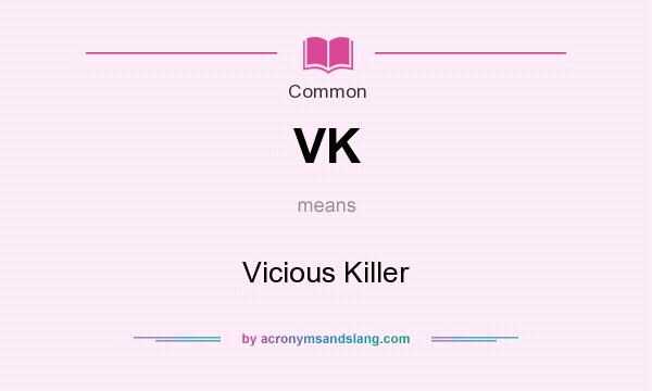 What does VK mean? It stands for Vicious Killer
