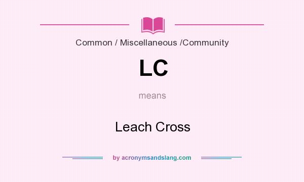 What does LC mean? It stands for Leach Cross