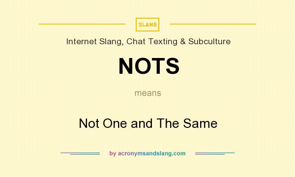 What does NOTS mean? It stands for Not One and The Same